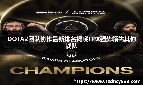 DOTA2团队协作最新排名揭晓FPX强势领先其他战队