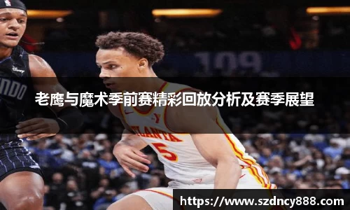 老鹰与魔术季前赛精彩回放分析及赛季展望