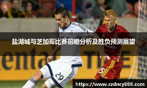 盐湖城与芝加哥比赛前瞻分析及胜负预测展望