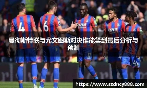 曼彻斯特联与尤文图斯对决谁能笑到最后分析与预测