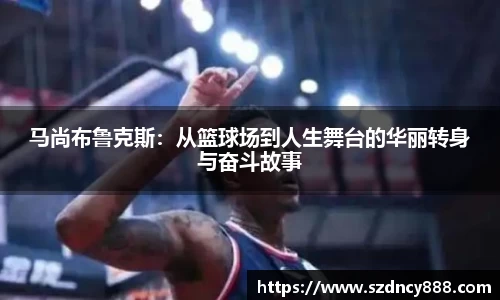 马尚布鲁克斯：从篮球场到人生舞台的华丽转身与奋斗故事