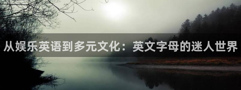 sunbet官网：从娱乐英语到多元文化：英文字母的迷人世界