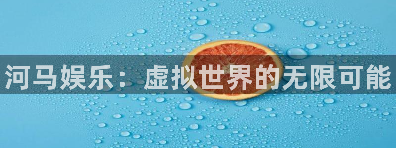 sunbet申搏888：河马娱乐：虚拟世界的无限可能
