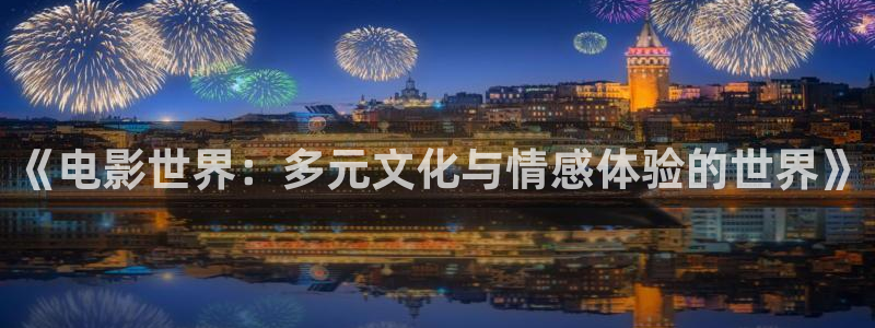sunbet申慱官网：《电影世界：多元文化与情感体验的世界》