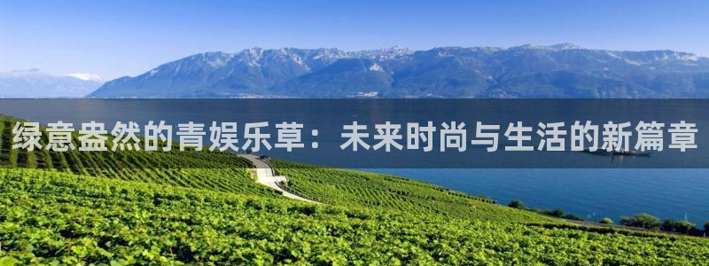 sunbet(中国区)官方网站：绿意盎然的青娱乐草：未来时尚与生活的新篇章