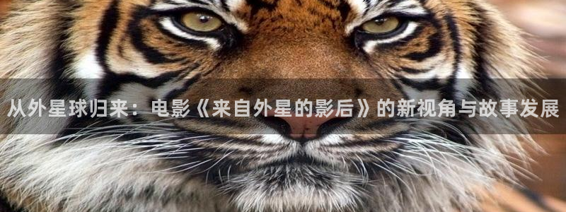 申搏sunbet官网手机版：从外星球归来：电影《来自外星的影后》的新视角与故事发展